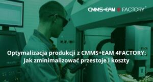 Optymalizacja produkcji z CMMS+EAM 4FACTORY: Jak zminimalizować przestoje i koszty Optymalizacja produkcji z CMMS+EAM 4FACTORY: Jak zminimalizować przestoje i koszty