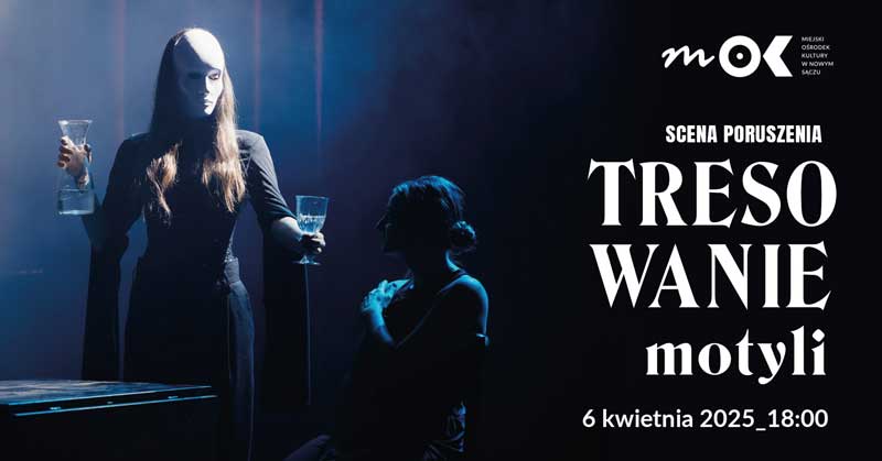 Tresowanie motyli - spektakl w Miejskim Ośrodku Kultury w Nowym Sączu, 6 kwietnia 2025. Scenariusz i reżyseria Edyta Mikołajewicz