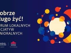 Dobrze długo żyć! Forum Lokalnych Inicjatyw Senioralnych