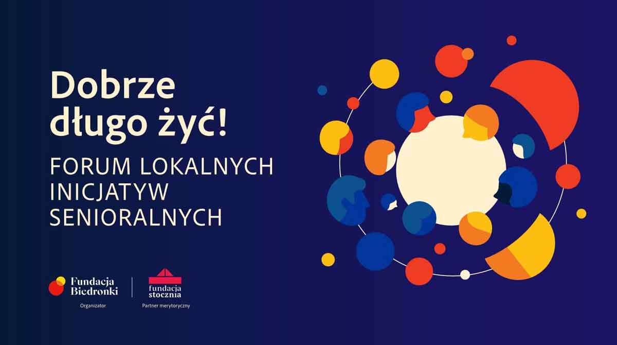 Dobrze długo żyć! Forum Lokalnych Inicjatyw Senioralnych