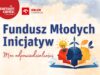 Ruszył konkurs mini-grantów „Fundusz Młodych Inicjatyw” Fundusz Młodych Inicjatyw - konkurs mini-grantów