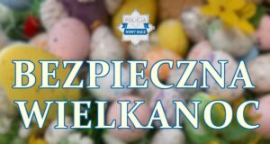 jak bezpiecznie spędzić Święta Wielkanocne 2026 - radzi nowosądecka Policja